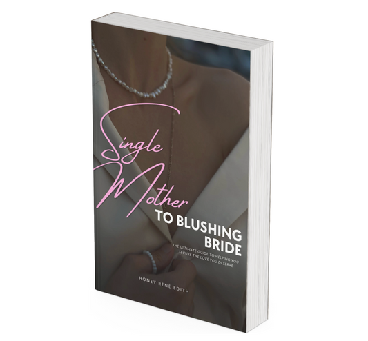 SINGLE MOTHER TO BLUSHING BRIDE - THE ULTIMATE GUIDE TO HELPING YOU SECURE THE LOVE YOU DESERVE [Ebook]